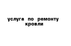 услуга  по  ремонту  кровли